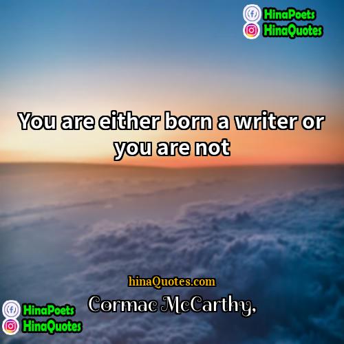 Cormac McCarthy Quotes | You are either born a writer or